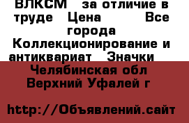 1.1) ВЛКСМ - за отличие в труде › Цена ­ 590 - Все города Коллекционирование и антиквариат » Значки   . Челябинская обл.,Верхний Уфалей г.